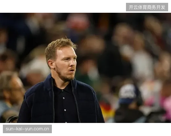 纳格尔斯曼收获中场幸福烦恼，穆西亚拉与恩梅加的优异表现将丰富德国队战术选择